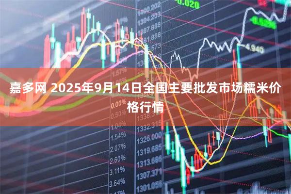 嘉多网 2025年9月14日全国主要批发市场糯米价格行情